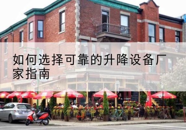 南关电动升降机厂家-如何选择可靠的升降设备厂家指南